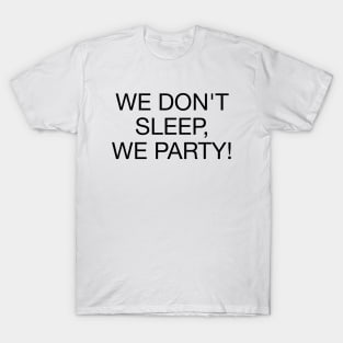 We Don't Sleep We Party - B T-Shirt